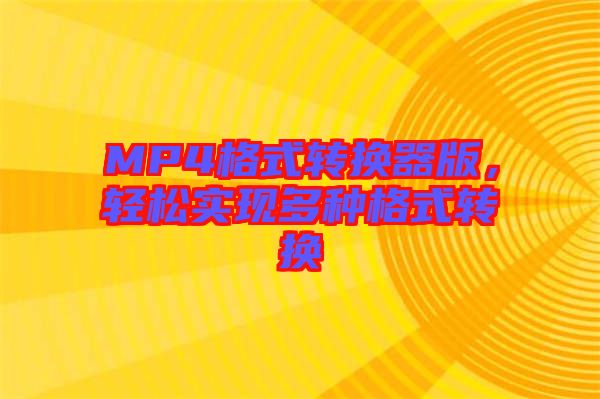 MP4格式轉(zhuǎn)換器版,輕松實現(xiàn)多種格式轉(zhuǎn)換