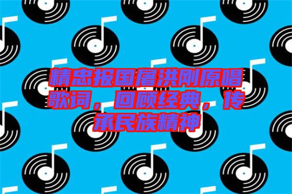 精忠報(bào)國(guó)屠洪剛原唱歌詞,回顧經(jīng)典,傳承民族精神