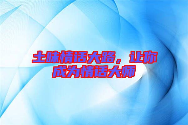 土味情話大路,讓你成為情話大師