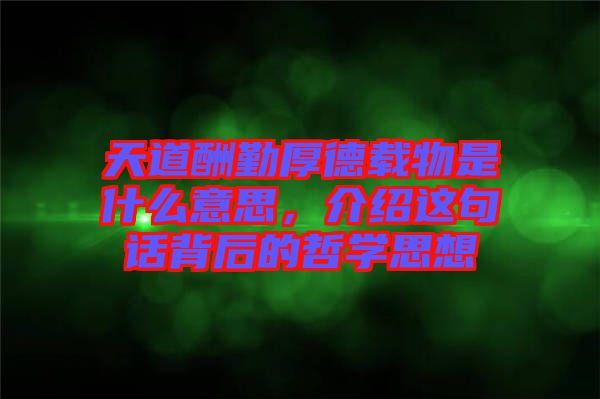 天道酬勤厚德載物是什么意思,介紹這句話背后的哲學(xué)思想