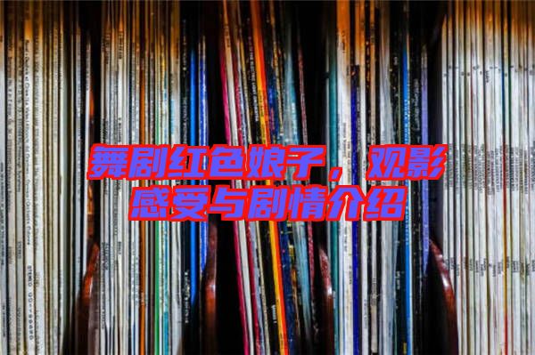 舞劇紅色娘子，觀影感受與劇情介紹