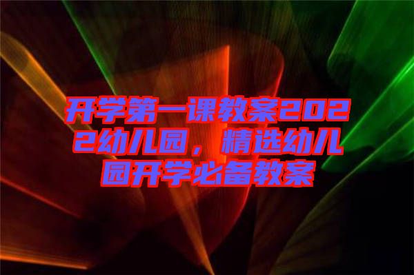 開學第一課教案2022幼兒園，精選幼兒園開學必備教案