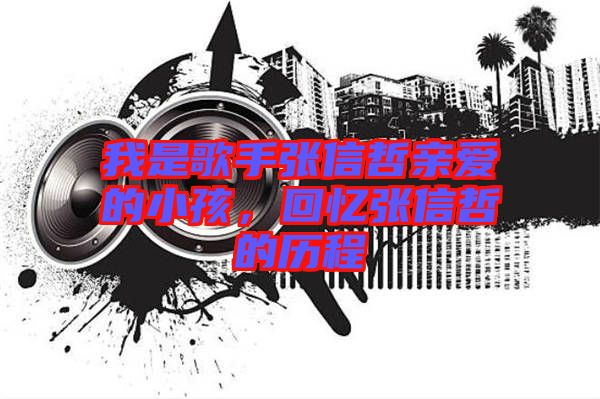 我是歌手張信哲親愛的小孩,回憶張信哲的歷程