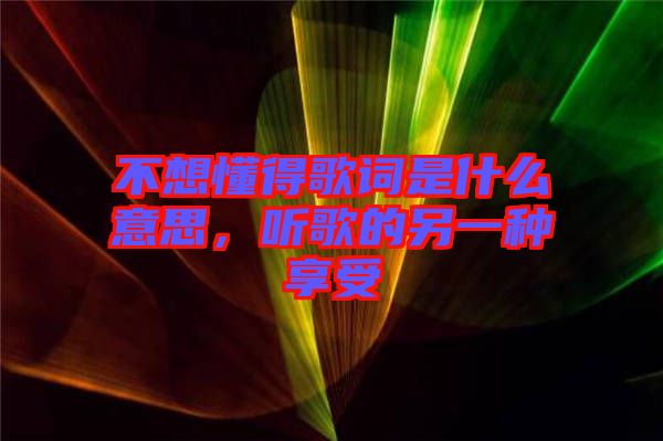 不想懂得歌詞是什么意思,聽歌的另一種享受