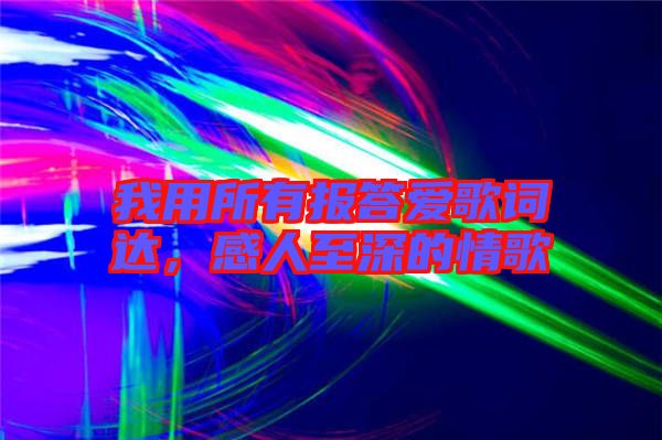 我用所有報答愛歌詞達(dá),感人至深的情歌