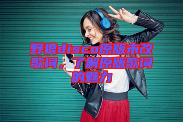 野狼disco原版未改歌詞,了解原版歌詞的魅力