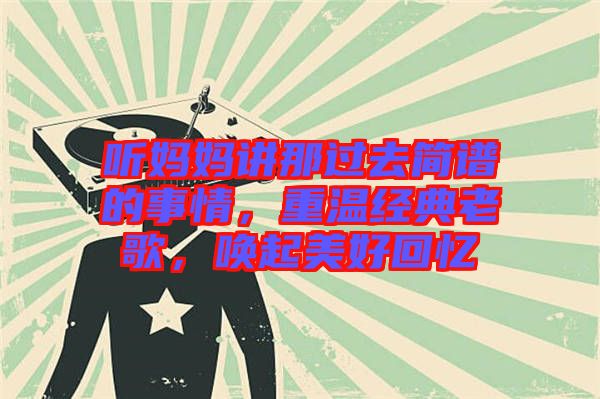 聽媽媽講那過去簡譜的事情,重溫經典老歌,喚起美好回憶