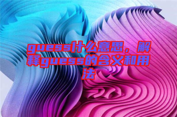 guess什么意思,解釋guess的含義和用法