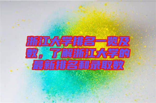 浙江大學(xué)排名一覽及數(shù),了解浙江大學(xué)的最新排名和錄取數(shù)