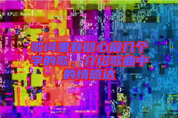 歌詞里有徹心扉幾個字的歌,介紹歌曲中的情感達