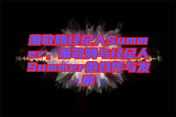 蕭敬騰經紀人Summer,蕭敬騰與經紀人Summer的合作與發展