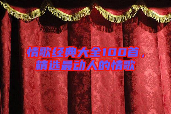 情歌經(jīng)典大全100首,精選最動人的情歌