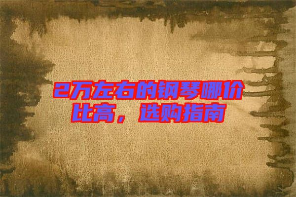 2萬(wàn)左右的鋼琴哪價(jià)比高,選購(gòu)指南