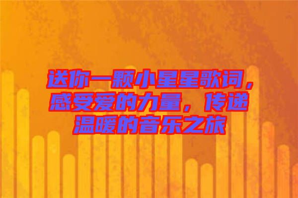 送你一顆小星星歌詞,感受愛的力量,傳遞溫暖的音樂之旅
