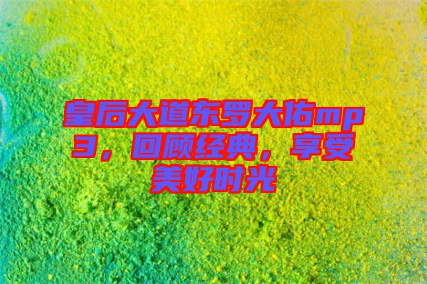 皇后大道東羅大佑mp3,回顧經典,享受美好時光