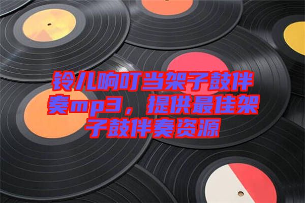 鈴兒響叮當(dāng)架子鼓伴奏mp3,提供最佳架子鼓伴奏資源