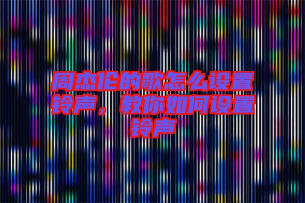 周杰倫的歌怎么設置鈴聲,教你如何設置鈴聲