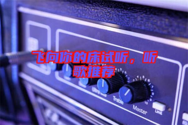 飛向你的床試聽,聽歌推薦