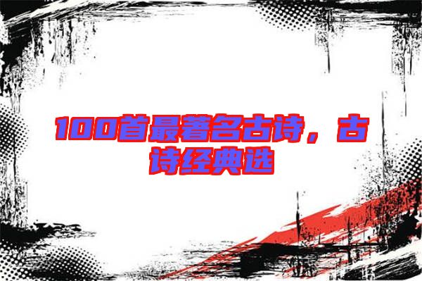 100首最著名古詩,古詩經典選