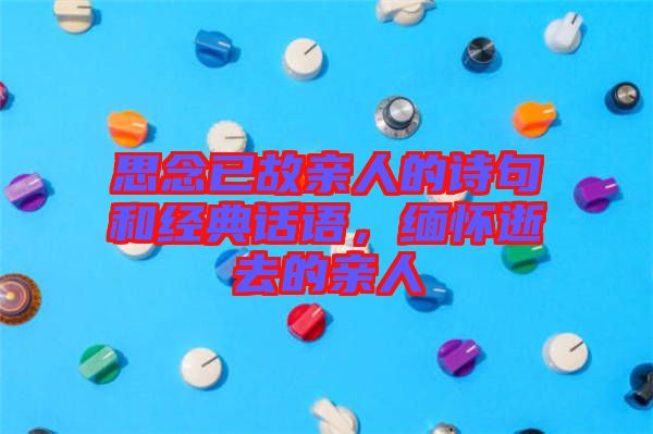 思念已故親人的詩句和經典話語,緬懷逝去的親人