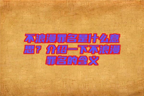 不浪漫罪名是什么意思?介紹一下不浪漫罪名的含義
