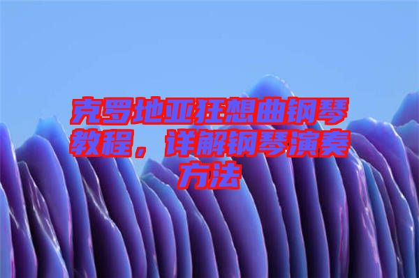 克羅地亞狂想曲鋼琴教程,詳解鋼琴演奏方法