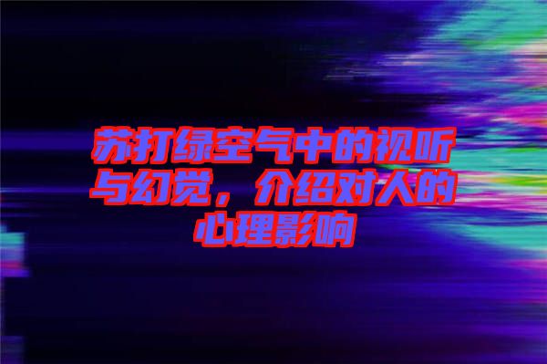 蘇打綠空氣中的視聽與幻覺,介紹對人的心理影響