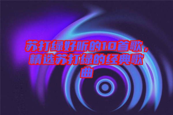 蘇打綠好聽的10首歌,精選蘇打綠的經典歌曲