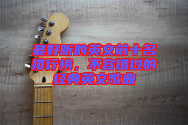 最好聽的英文前十名排行榜,不容錯過的經典英文歌曲