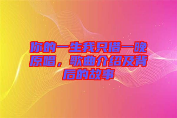 你的一生我只借一晚原唱,歌曲介紹及背后的故事