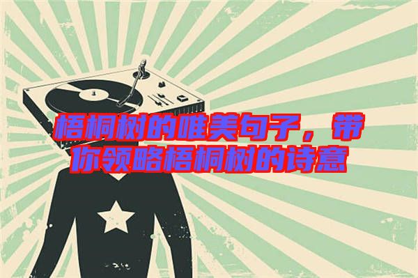 梧桐樹的唯美句子,帶你領(lǐng)略梧桐樹的詩意