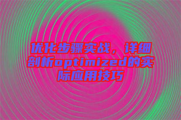 優化步驟實戰,詳細剖析optimized的實際應用技巧
