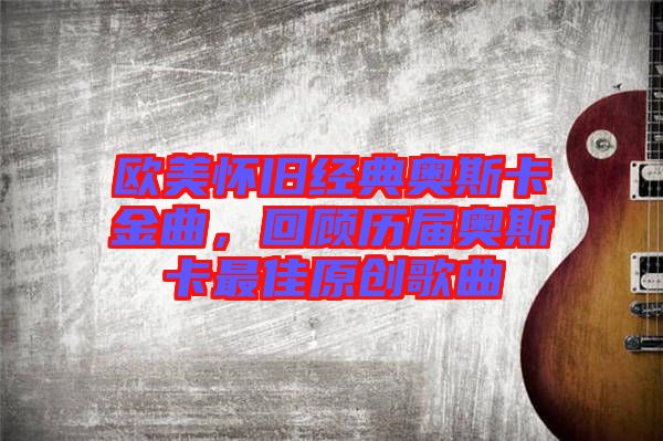 歐美懷舊經(jīng)典奧斯卡金曲,回顧歷屆奧斯卡最佳原創(chuàng)歌曲