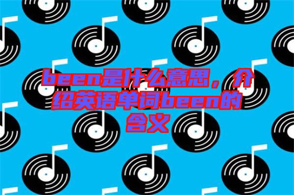 been是什么意思,介紹英語單詞been的含義