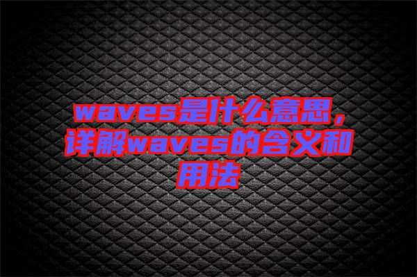 waves是什么意思,詳解waves的含義和用法