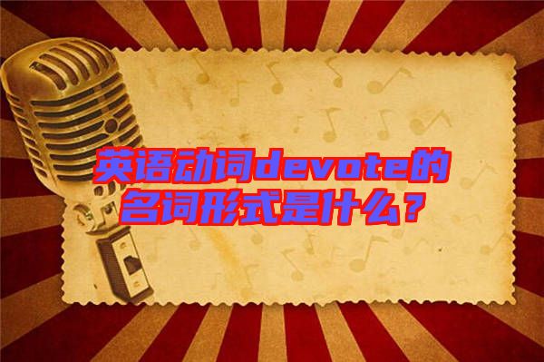 英語動詞devote的名詞形式是什么?