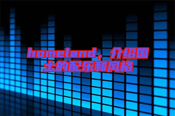 homeland,介紹國土的配樂和風格