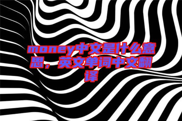 money中文是什么意思,英文單詞中文翻譯