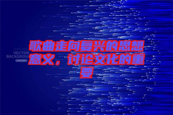 歌曲走向復(fù)興的思想意義,討論文化的重要