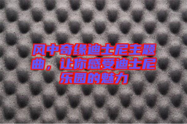 風(fēng)中奇緣迪士尼主題曲,讓你感受迪士尼樂園的魅力