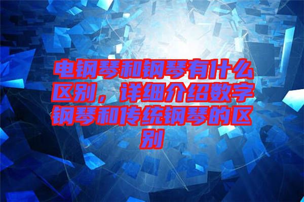 電鋼琴和鋼琴有什么區別，詳細介紹數字鋼琴和傳統鋼琴的區別