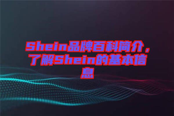 Shein品牌百科簡介,了解Shein的基本信息