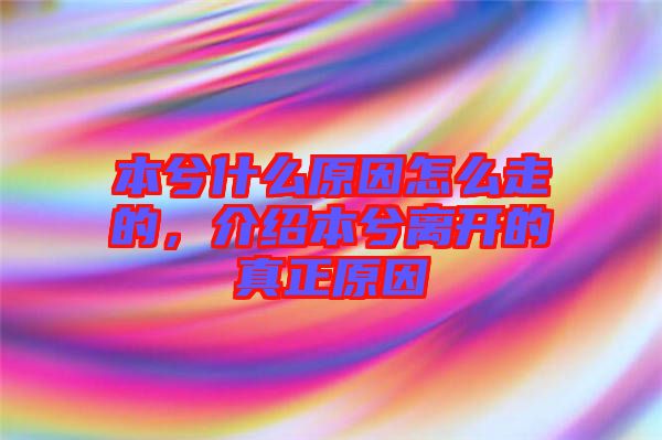 本兮什么原因怎么走的，介紹本兮離開的真正原因