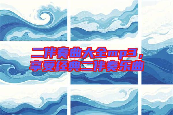 二伴奏曲大全mp3,享受經(jīng)典二伴奏樂曲