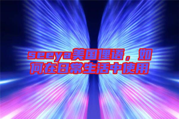 seeya美國俚語,如何在日常生活中使用