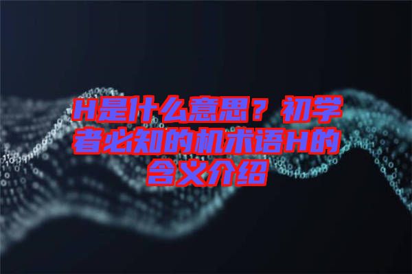H是什么意思?初學者必知的機術語H的含義介紹