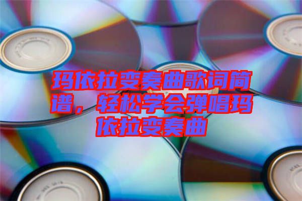 瑪依拉變奏曲歌詞簡譜，輕松學會彈唱瑪依拉變奏曲