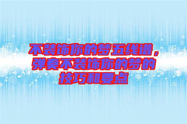 不裝飾你的夢五線譜,彈奏不裝飾你的夢的技巧和要點