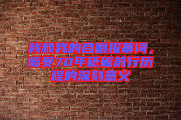 我和我的合唱報幕詞,感受70年砥礪前行歷程的深刻意義
