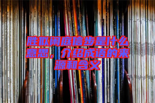 勝似閑庭信步是什么意思,介紹成語的來源和含義